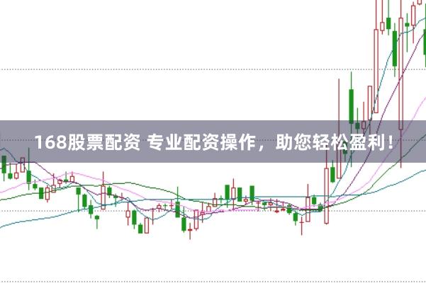 168股票配资 专业配资操作，助您轻松盈利！