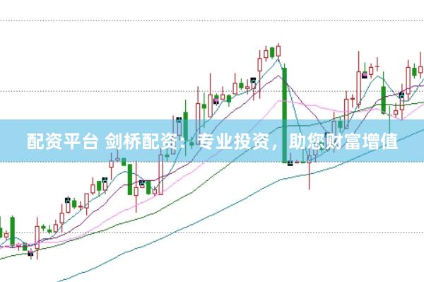 配资平台 剑桥配资：专业投资，助您财富增值