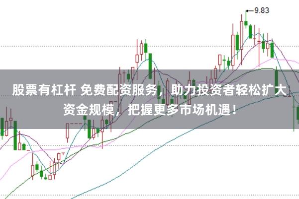 股票有杠杆 免费配资服务，助力投资者轻松扩大资金规模，把握更多市场机遇！