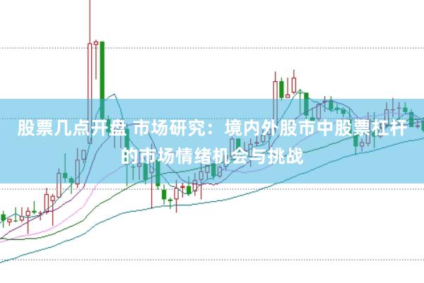 股票几点开盘 市场研究：境内外股市中股票杠杆的市场情绪机会与挑战
