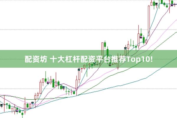 配资坊 十大杠杆配资平台推荐Top10!